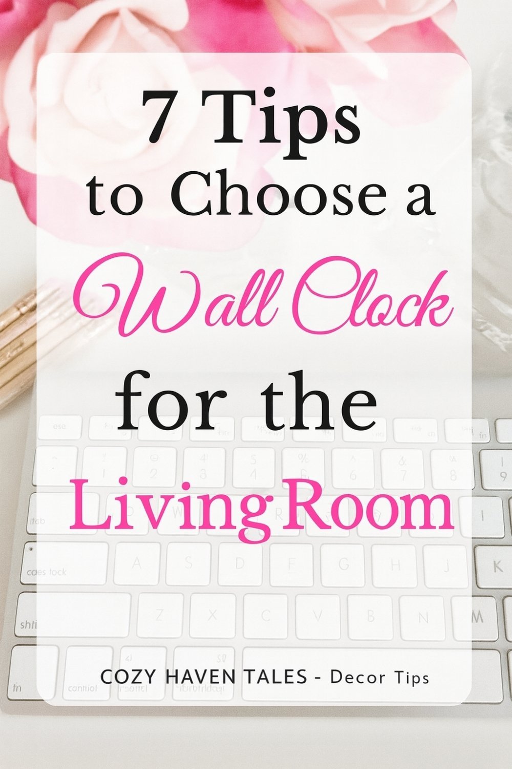 Pinterest pin with text ‘7 Tips to Choose a Wall Clock for the Living Room’ on a soft pink background with desk and floral elements.